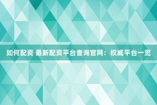 如何配资 最新配资平台查询官网：权威平台一览